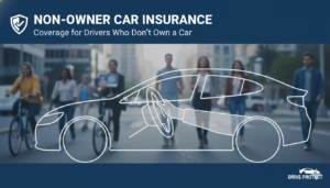 Non-Owner Car Insurance: Coverage for Drivers Who Don't Own a Car